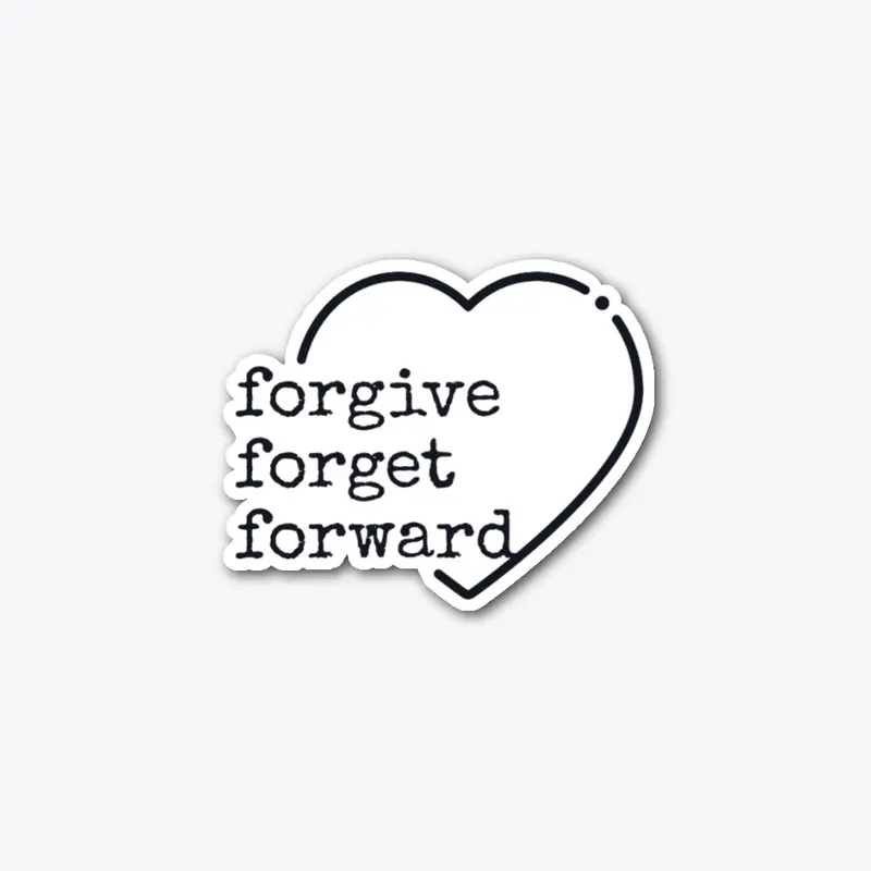 Forgive, Forget, Forward.