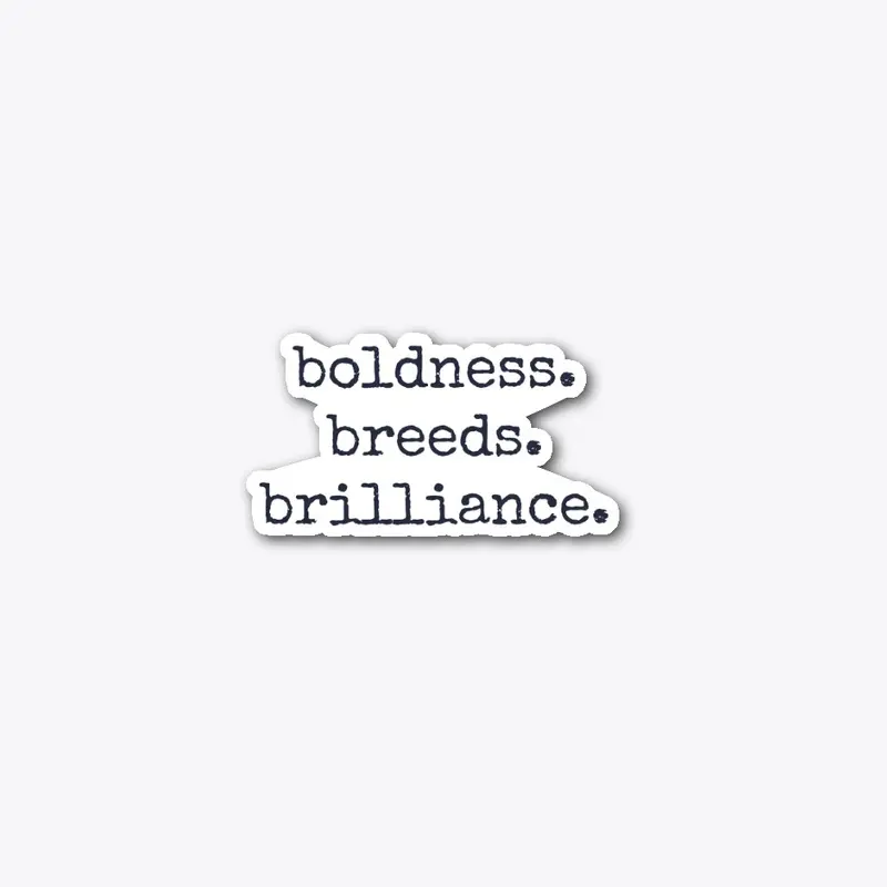 boldness. breeds. brilliance.