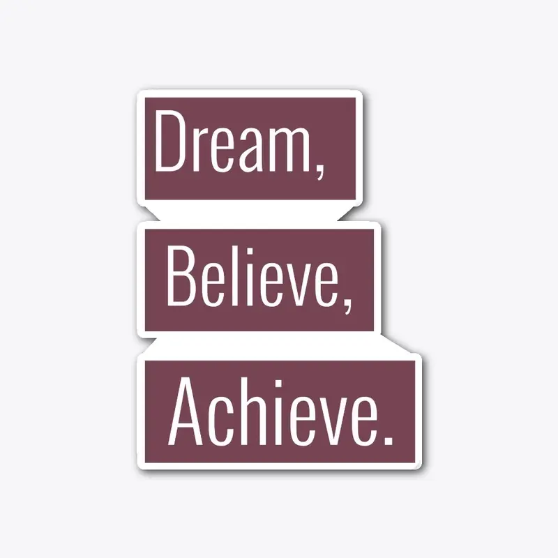 Dream, Believe, Achieve.